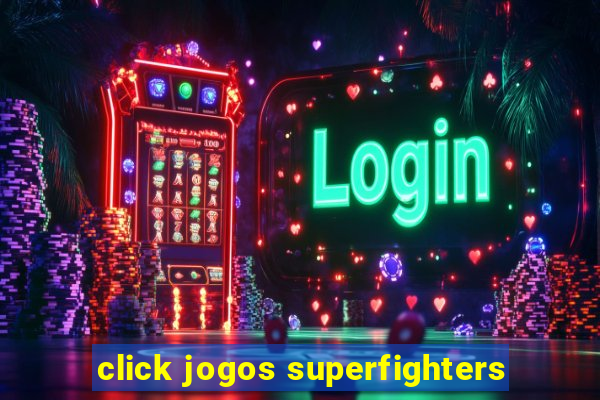 click jogos superfighters